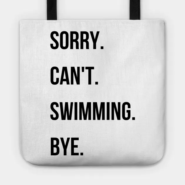 Swimming tote sorry can't swim bye